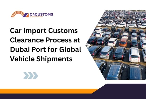 Car Import Customs Clearance Process at Dubai Port for Global Vehicle Shipments